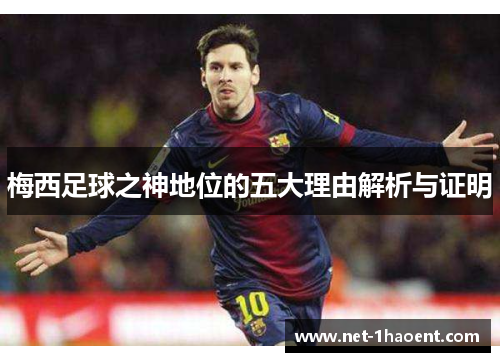 梅西足球之神地位的五大理由解析与证明 梅西足球之神地位的五大理由解析与证明