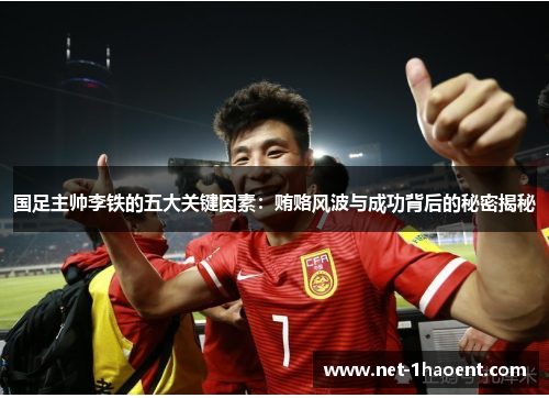 国足主帅李铁的五大关键因素：贿赂风波与成功背后的秘密揭秘