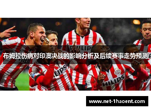 布姆拉伤病对印澳决战的影响分析及后续赛事走势预测