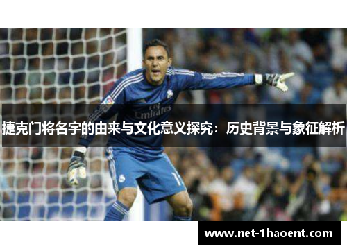 捷克门将名字的由来与文化意义探究：历史背景与象征解析
