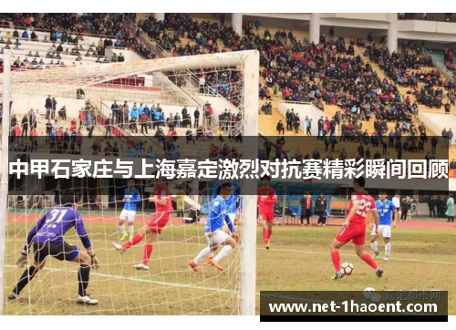 中甲石家庄与上海嘉定激烈对抗赛精彩瞬间回顾