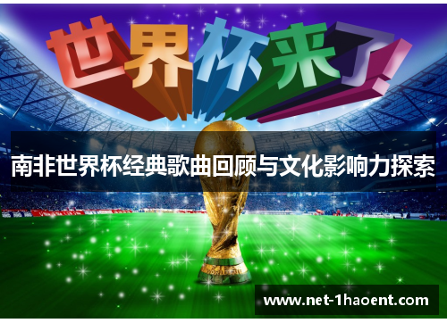 南非世界杯经典歌曲回顾与文化影响力探索