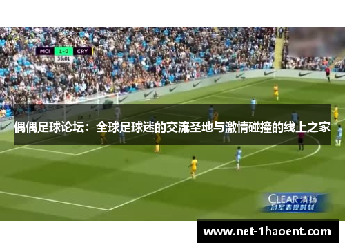 偶偶足球论坛：全球足球迷的交流圣地与激情碰撞的线上之家