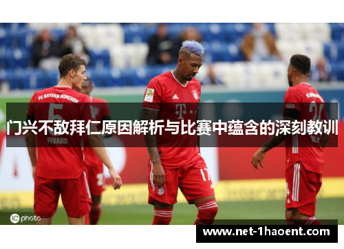 门兴不敌拜仁原因解析与比赛中蕴含的深刻教训