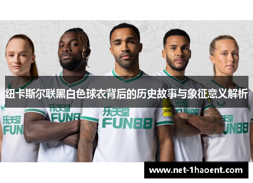 纽卡斯尔联黑白色球衣背后的历史故事与象征意义解析