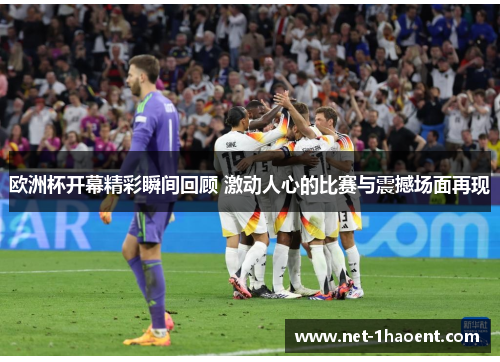 欧洲杯开幕精彩瞬间回顾 激动人心的比赛与震撼场面再现