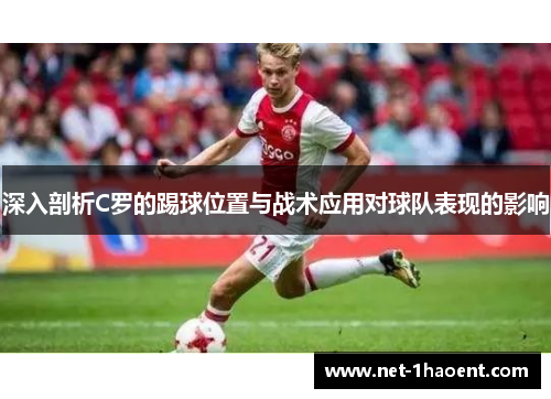 深入剖析C罗的踢球位置与战术应用对球队表现的影响