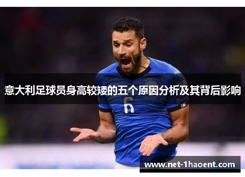 意大利足球员身高较矮的五个原因分析及其背后影响
