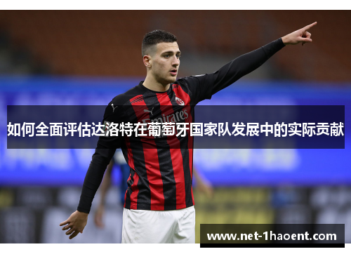 如何全面评估达洛特在葡萄牙国家队发展中的实际贡献