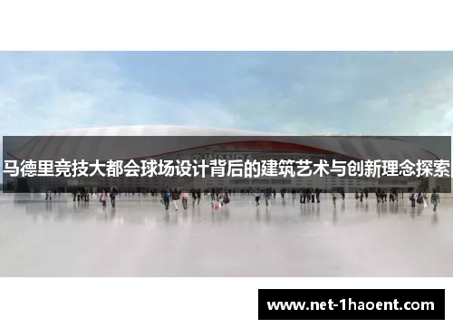 马德里竞技大都会球场设计背后的建筑艺术与创新理念探索