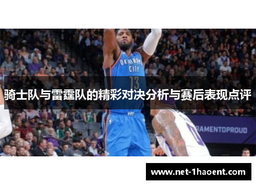 骑士队与雷霆队的精彩对决分析与赛后表现点评