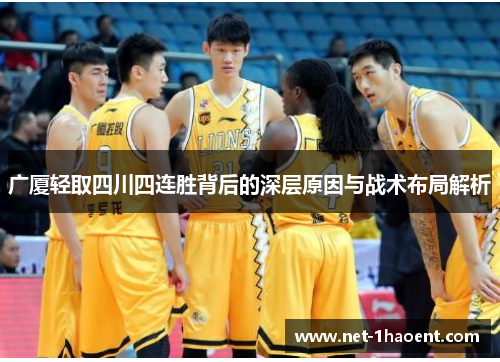 广厦轻取四川四连胜背后的深层原因与战术布局解析 广厦轻取四川四连胜背后的深层原因与战术布局解析