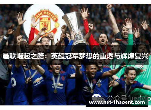 曼联崛起之路:英超冠军梦想的重燃与辉煌复兴 曼联崛起之路:英超冠军梦想的重燃与辉煌复兴