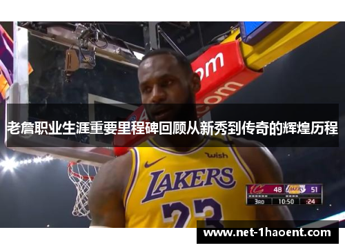 老詹职业生涯重要里程碑回顾从新秀到传奇的辉煌历程 老詹职业生涯重要里程碑回顾从新秀到传奇的辉煌历程