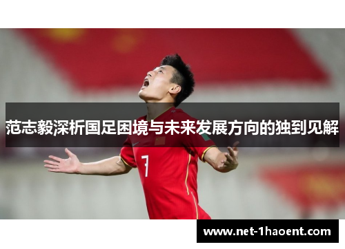 范志毅深析国足困境与未来发展方向的独到见解