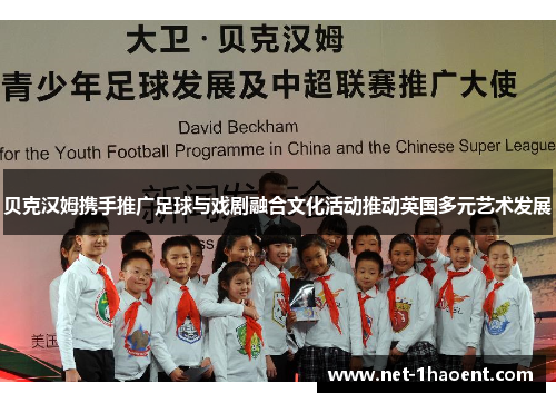 贝克汉姆携手推广足球与戏剧融合文化活动推动英国多元艺术发展 贝克汉姆携手推广足球与戏剧融合文化活动推动英国多元艺术发展