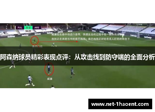 阿森纳球员精彩表现点评:从攻击线到防守端的全面分析 阿森纳球员精彩表现点评:从攻击线到防守端的全面分析