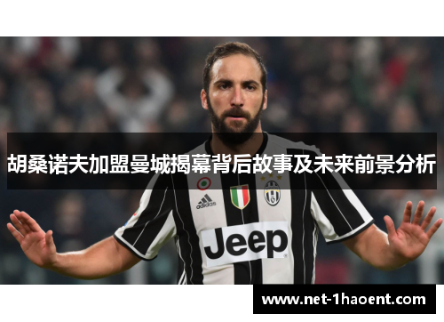 胡桑诺夫加盟曼城揭幕背后故事及未来前景分析 胡桑诺夫加盟曼城揭幕背后故事及未来前景分析