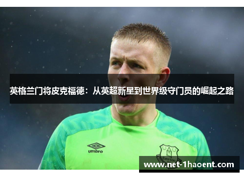 英格兰门将皮克福德：从英超新星到世界级守门员的崛起之路