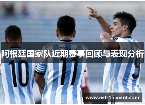 阿根廷国家队近期赛事回顾与表现分析
