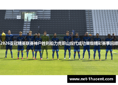 2026亚冠精英联赛神户胜利船力克蔚山现代成功晋级精彩赛事回顾
