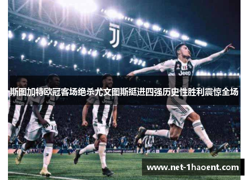 斯图加特欧冠客场绝杀尤文图斯挺进四强历史性胜利震惊全场