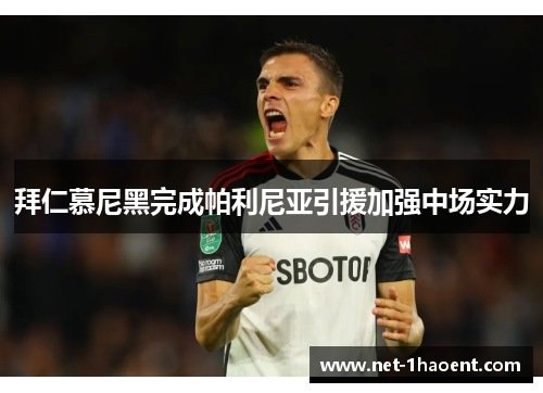 拜仁慕尼黑完成帕利尼亚引援加强中场实力