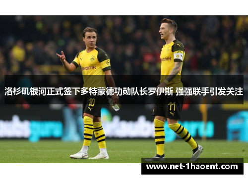 洛杉矶银河正式签下多特蒙德功勋队长罗伊斯 强强联手引发关注