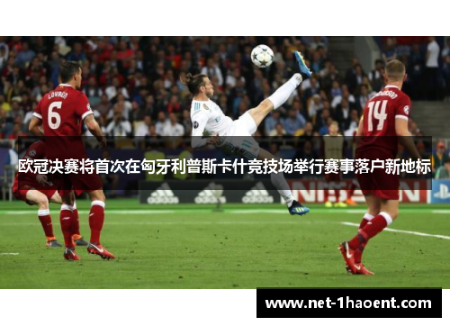 欧冠决赛将首次在匈牙利普斯卡什竞技场举行赛事落户新地标